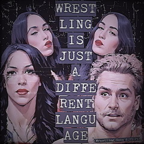 WRESTLING IS JUST A DIFFERENT LANGUAGE (Wrestling Soup 6.19.25)